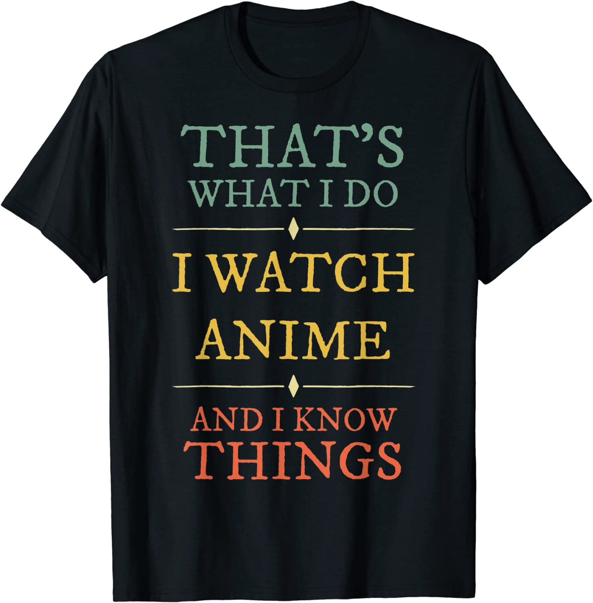 Anime Lover - I Watch Anime I Know Things T-Shirt