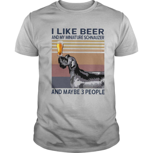 Beer Lover - I Like Beer And My Miniature Schnauzer And Maybe 3 People T-Shirt
